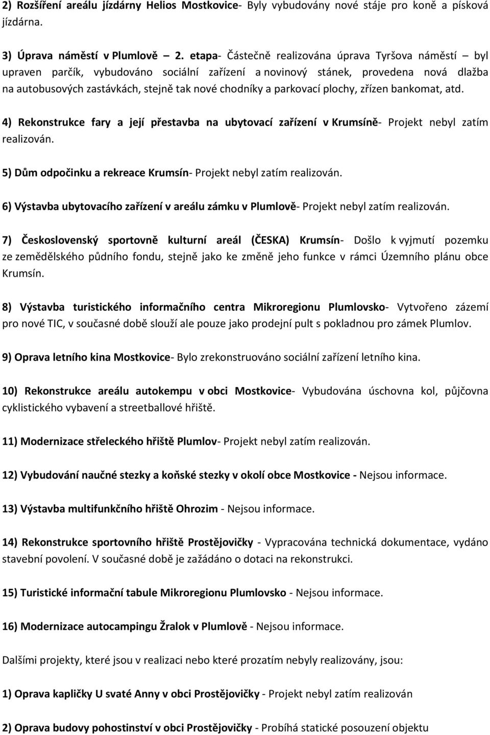 parkovací plochy, zřízen bankomat, atd. 4) Rekonstrukce fary a její přestavba na ubytovací zařízení v Krumsíně- Projekt nebyl zatím realizován.