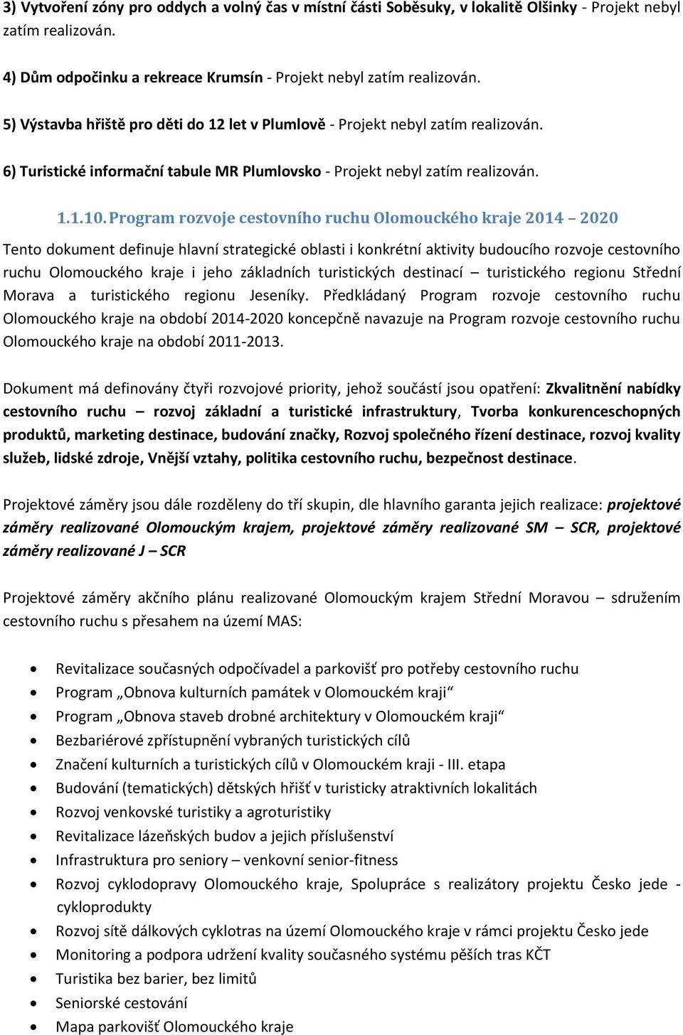 Program rozvoje cestovního ruchu Olomouckého kraje 2014 2020 Tento dokument definuje hlavní strategické oblasti i konkrétní aktivity budoucího rozvoje cestovního ruchu Olomouckého kraje i jeho