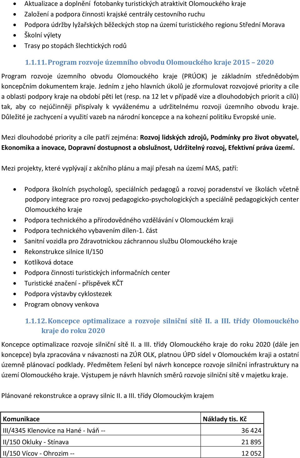 Program rozvoje územního obvodu Olomouckého kraje 2015 2020 Program rozvoje územního obvodu Olomouckého kraje (PRÚOK) je základním střednědobým koncepčním dokumentem kraje.