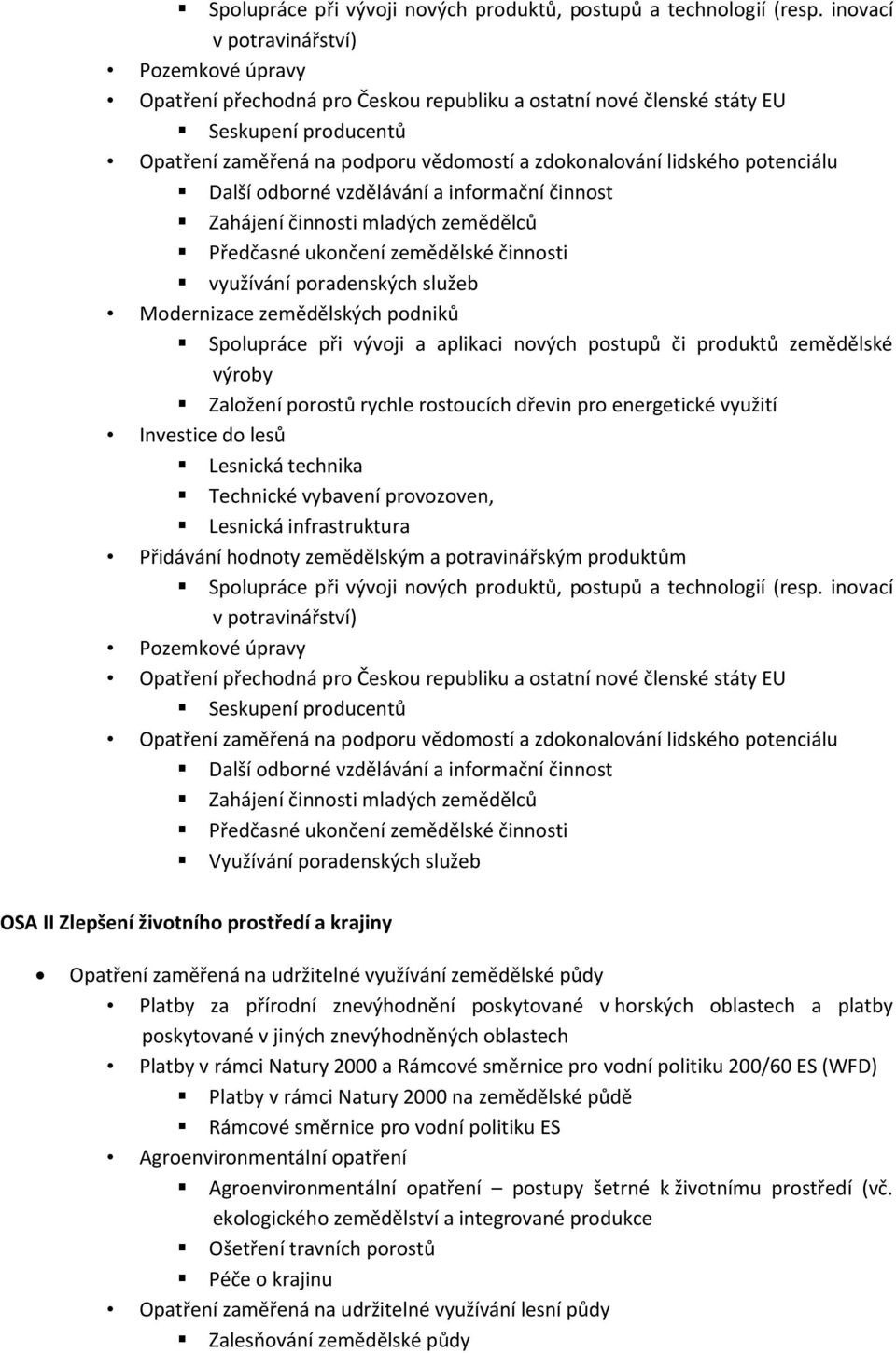 potenciálu Další odborné vzdělávání a informační činnost Zahájení činnosti mladých zemědělců Předčasné ukončení zemědělské činnosti využívání poradenských služeb Modernizace zemědělských podniků