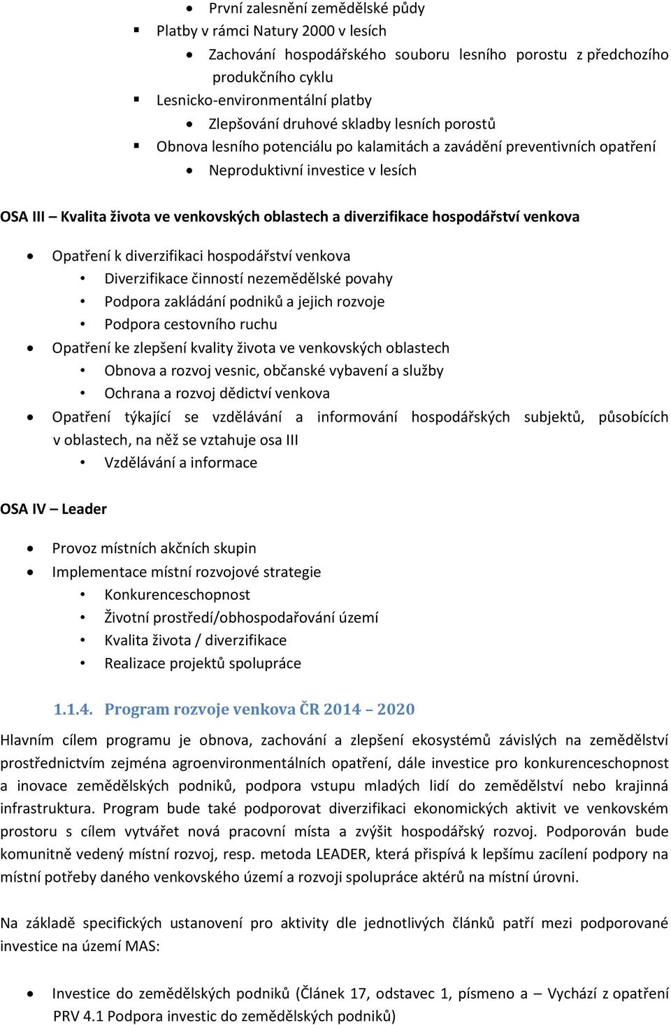 hospodářství venkova Opatření k diverzifikaci hospodářství venkova Diverzifikace činností nezemědělské povahy Podpora zakládání podniků a jejich rozvoje Podpora cestovního ruchu Opatření ke zlepšení