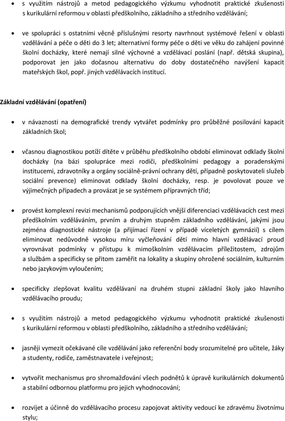 vzdělávací poslání (např. dětská skupina), podporovat jen jako dočasnou alternativu do doby dostatečného navýšení kapacit mateřských škol, popř. jiných vzdělávacích institucí.