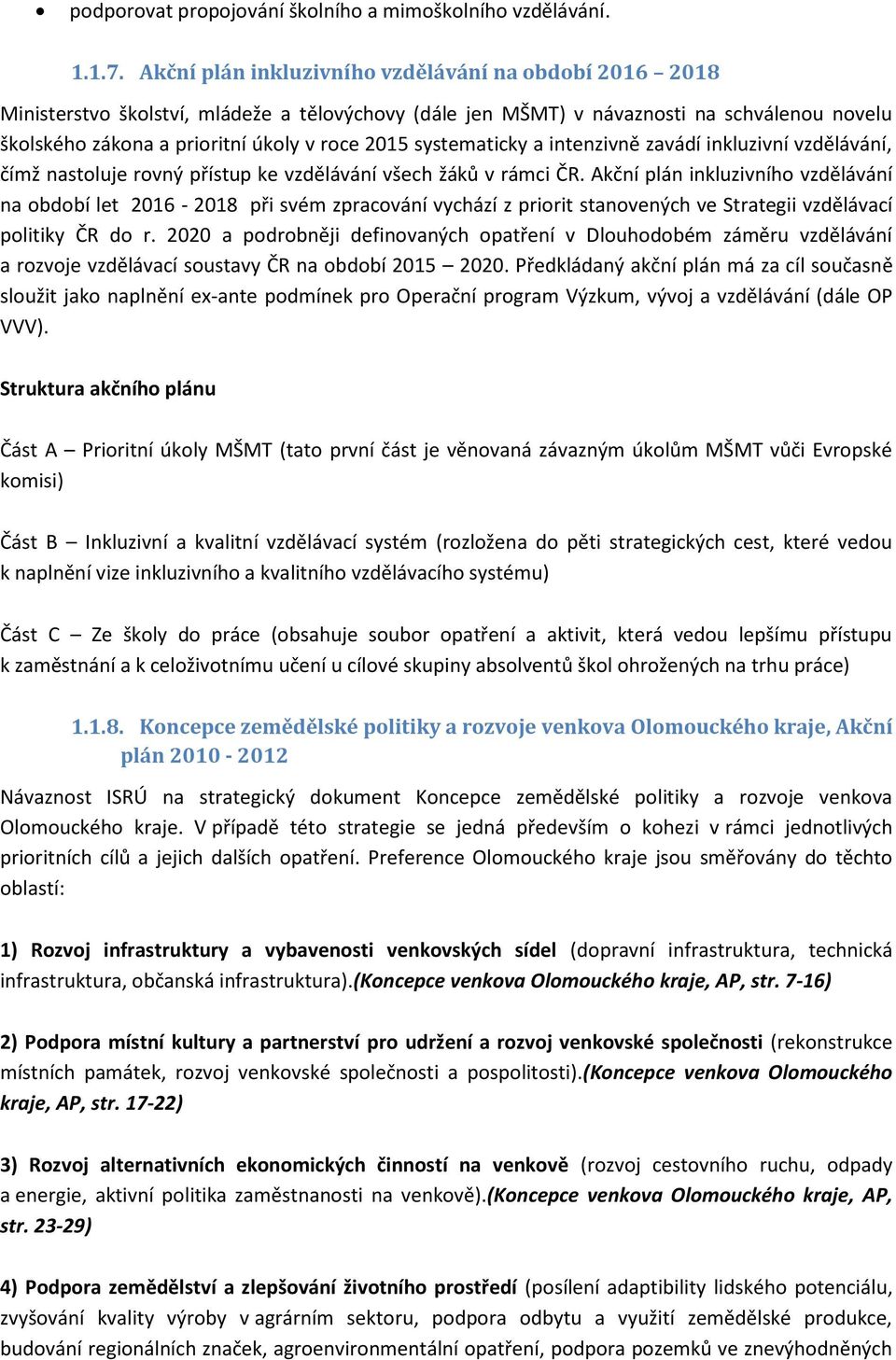 systematicky a intenzivně zavádí inkluzivní vzdělávání, čímž nastoluje rovný přístup ke vzdělávání všech žáků v rámci ČR.
