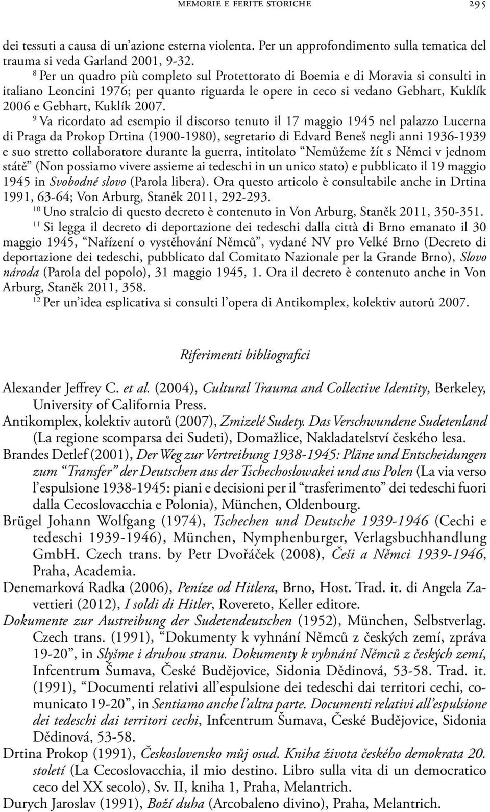 9 Va ricordato ad esempio il discorso tenuto il 17 maggio 1945 nel palazzo Lucerna di Praga da Prokop Drtina (1900-1980), segretario di Edvard Beneš negli anni 1936-1939 e suo stretto collaboratore
