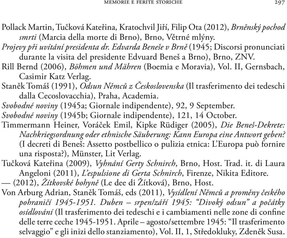 Rill Bernd (2006), Böhmen und Mähren (Boemia e Moravia), Vol. II, Gernsbach, Casimir Katz Verlag.