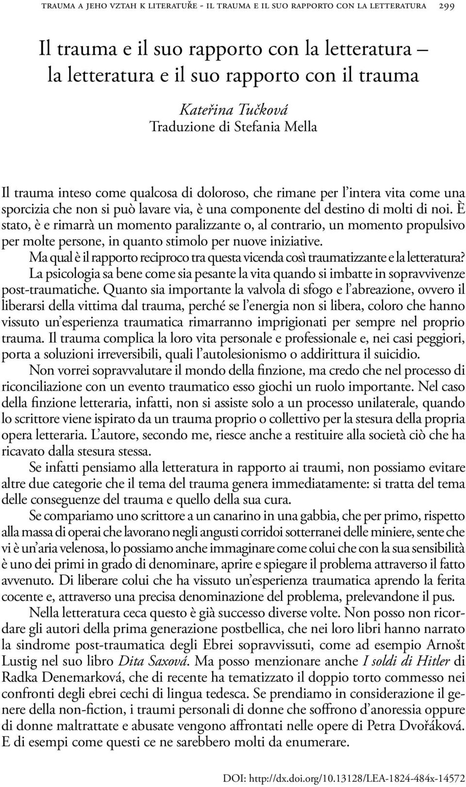 È stato, è e rimarrà un momento paralizzante o, al contrario, un momento propulsivo per molte persone, in quanto stimolo per nuove iniziative.