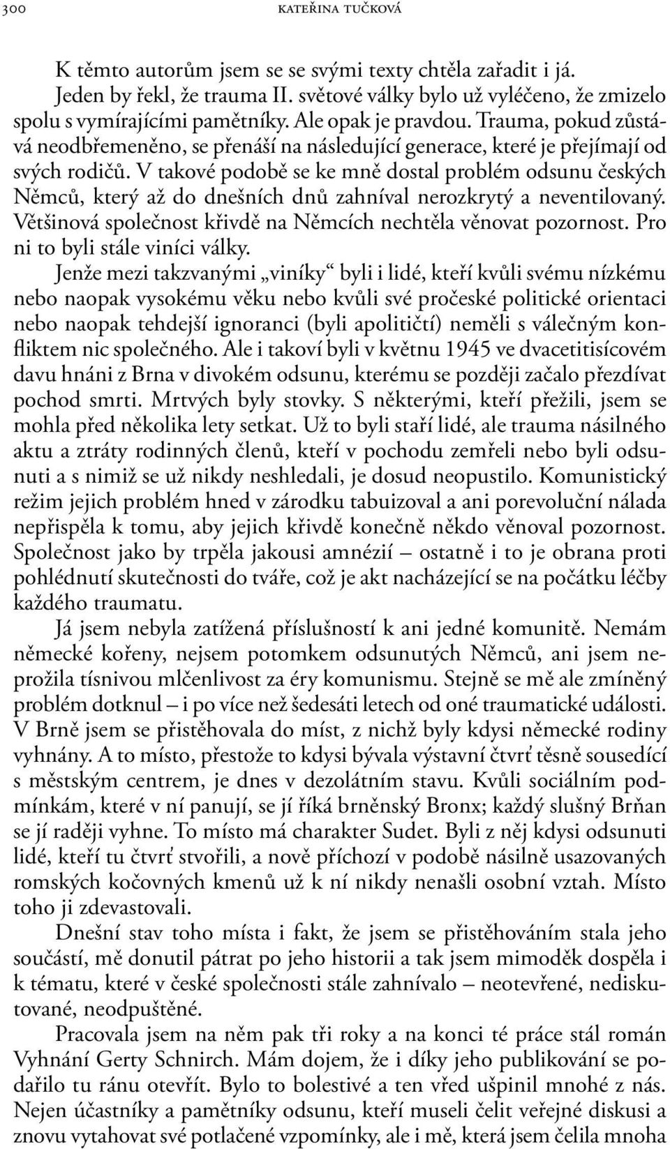 V takové podobě se ke mně dostal problém odsunu českých Němců, který až do dnešních dnů zahníval nerozkrytý a neventilovaný. Většinová společnost křivdě na Němcích nechtěla věnovat pozornost.