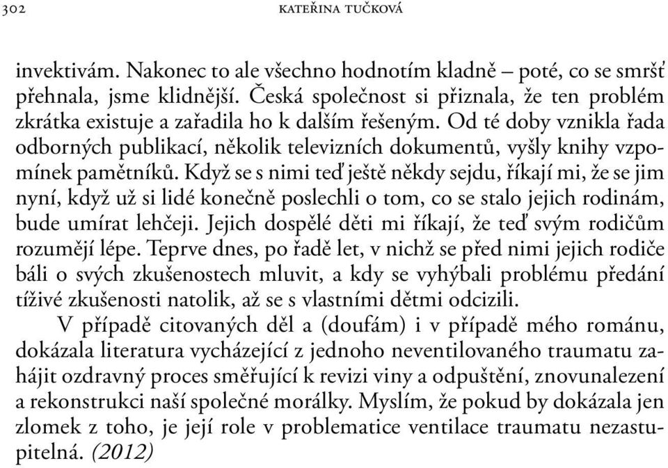 Od té doby vznikla řada odborných publikací, několik televizních dokumentů, vyšly knihy vzpomínek pamětníků.