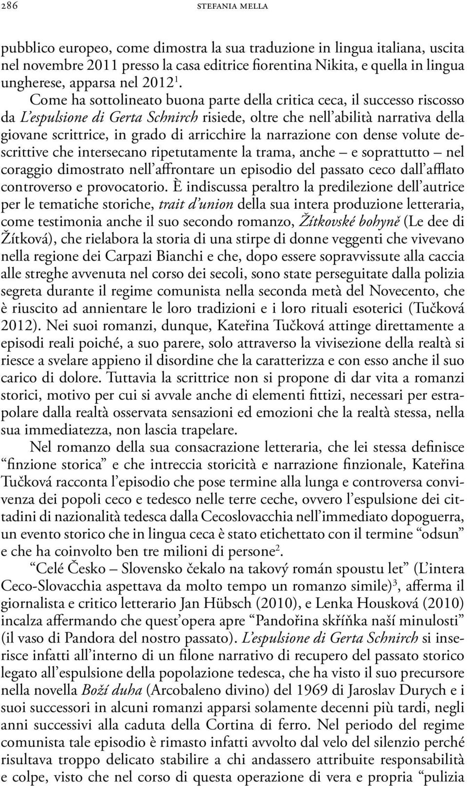 Come ha sottolineato buona parte della critica ceca, il successo riscosso da L espulsione di Gerta Schnirch risiede, oltre che nell abilità narrativa della giovane scrittrice, in grado di arricchire