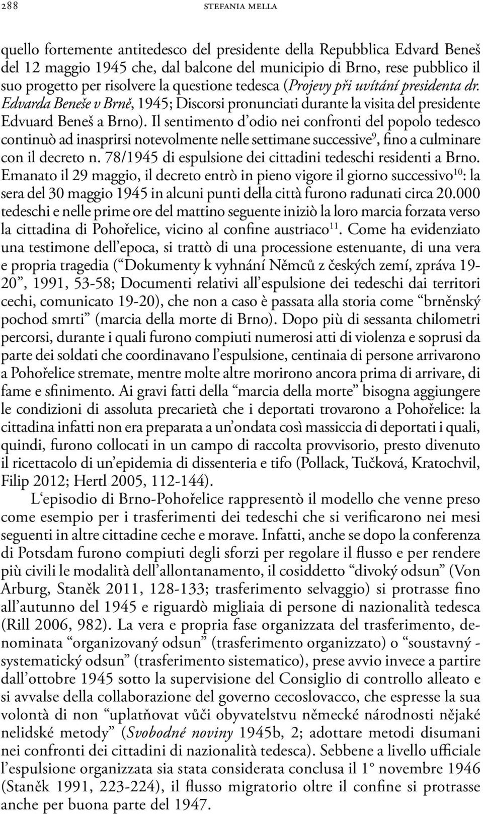 Il sentimento d odio nei confronti del popolo tedesco continuò ad inasprirsi notevolmente nelle settimane successive 9, fino a culminare con il decreto n.