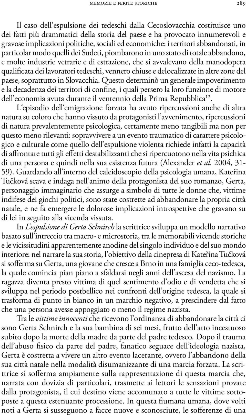 che si avvalevano della manodopera qualificata dei lavoratori tedeschi, vennero chiuse e delocalizzate in altre zone del paese, soprattutto in Slovacchia.