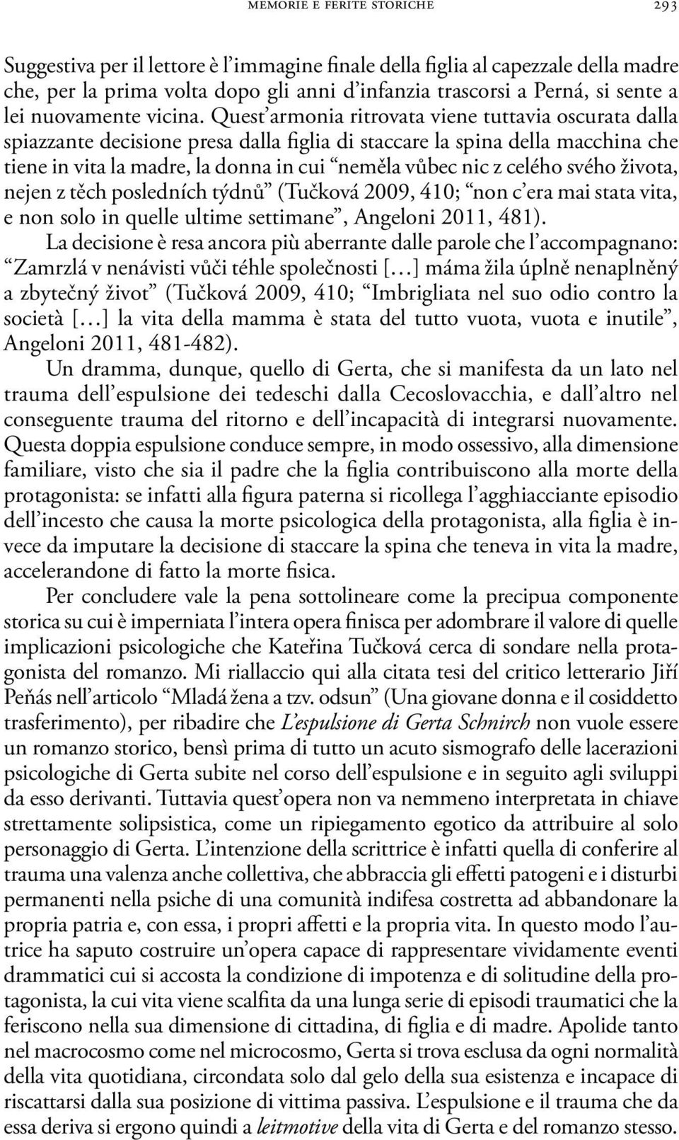 Quest armonia ritrovata viene tuttavia oscurata dalla spiazzante decisione presa dalla figlia di staccare la spina della macchina che tiene in vita la madre, la donna in cui neměla vůbec nic z celého
