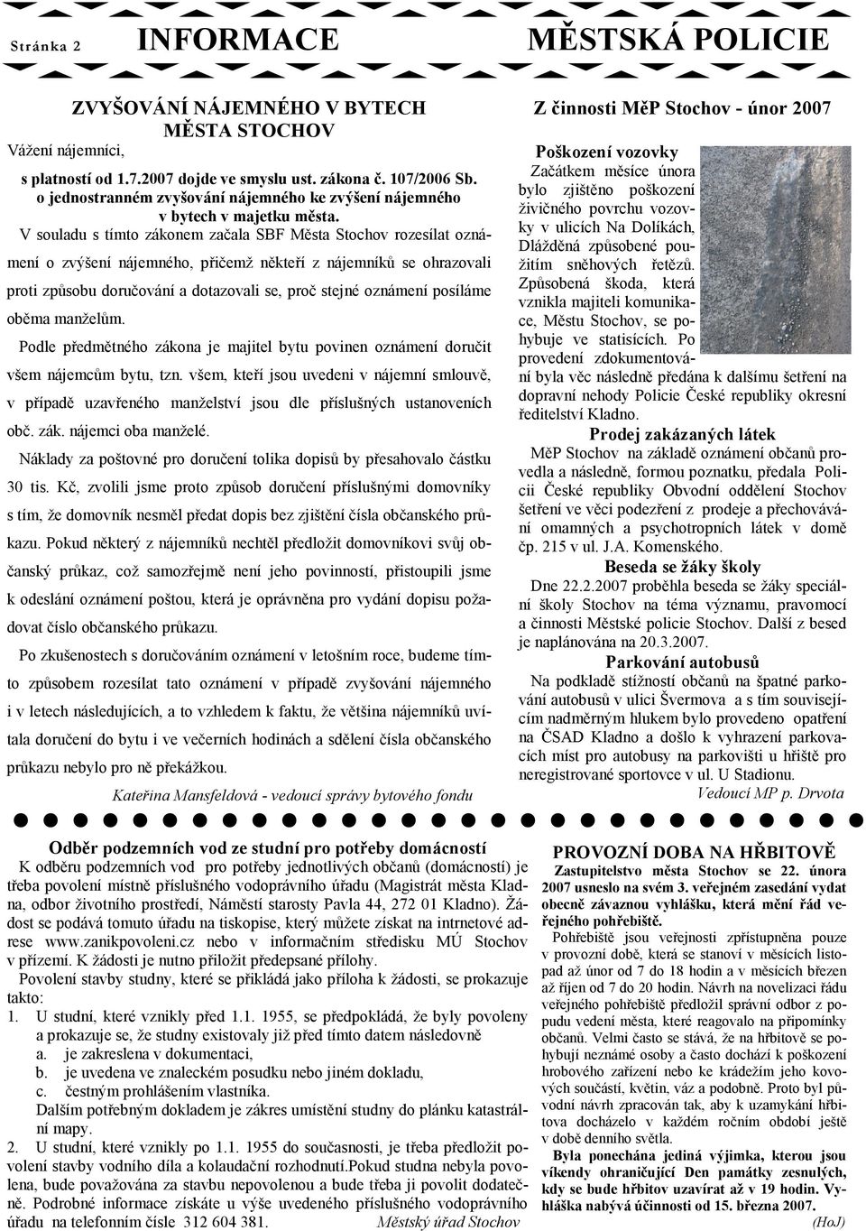 V souladu s tímto zákonem začala SBF Města Stochov rozesílat oznámení o zvýšení nájemného, přičemž někteří z nájemníků se ohrazovali proti způsobu doručování a dotazovali se, proč stejné oznámení