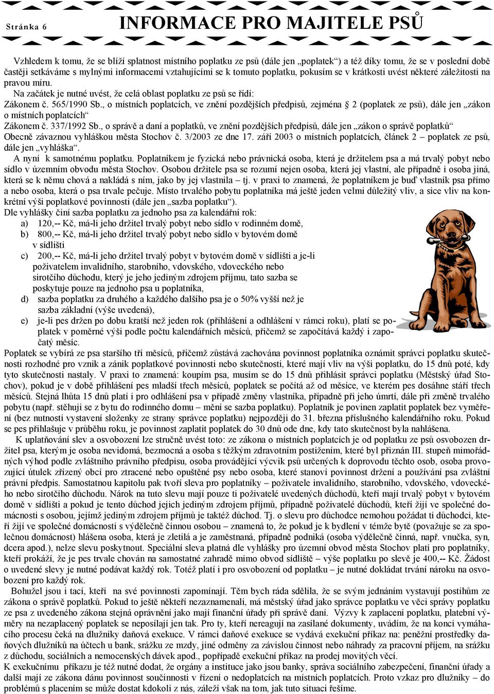 565/1990 Sb., o místních poplatcích, ve znění pozdějších předpisů, zejména 2 (poplatek ze psů), dále jen zákon o místních poplatcích Zákonem č. 337/1992 Sb.