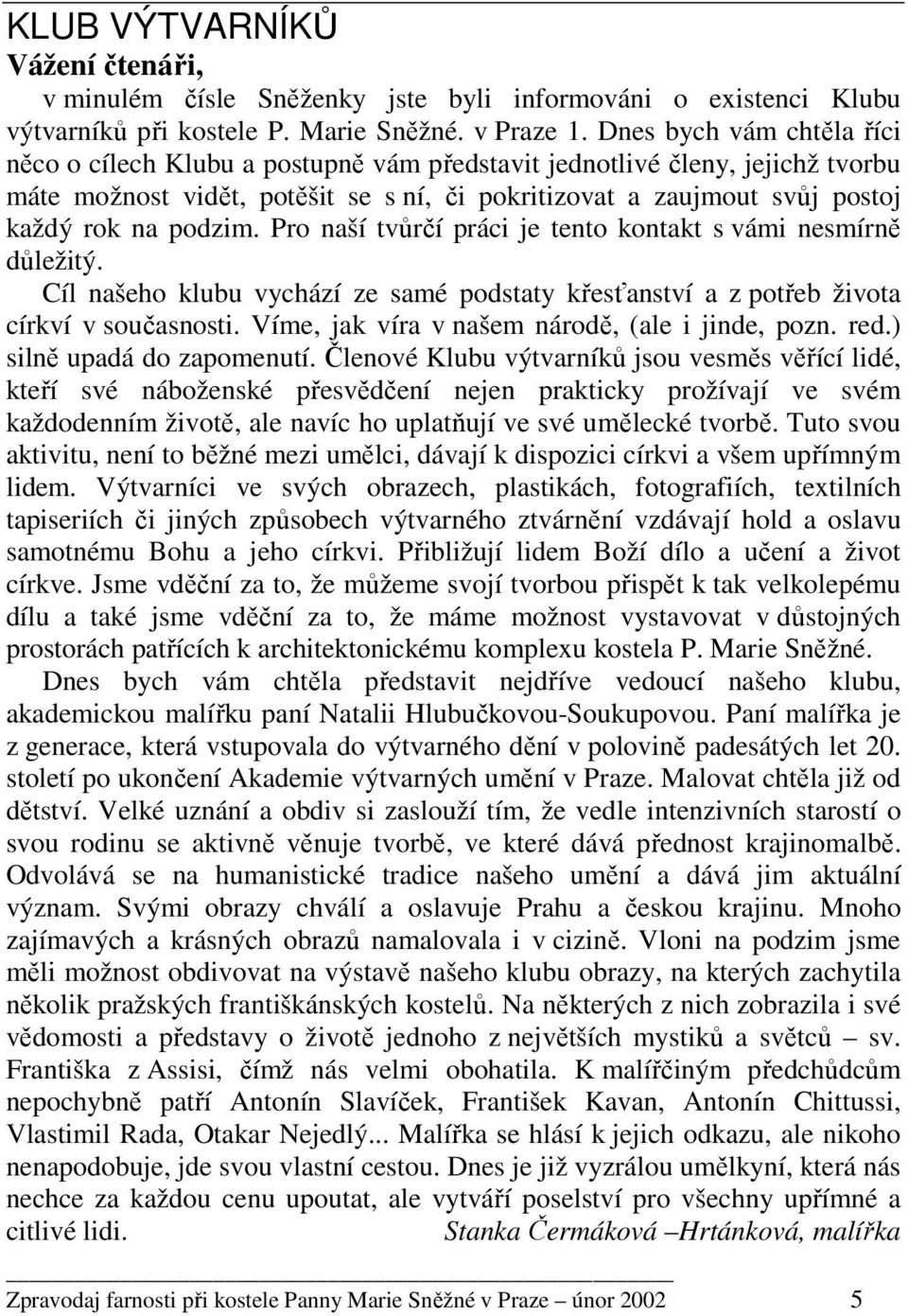 podzim. Pro naší tvůrčí práci je tento kontakt s vámi nesmírně důležitý. Cíl našeho klubu vychází ze samé podstaty křesťanství a z potřeb života církví v současnosti.