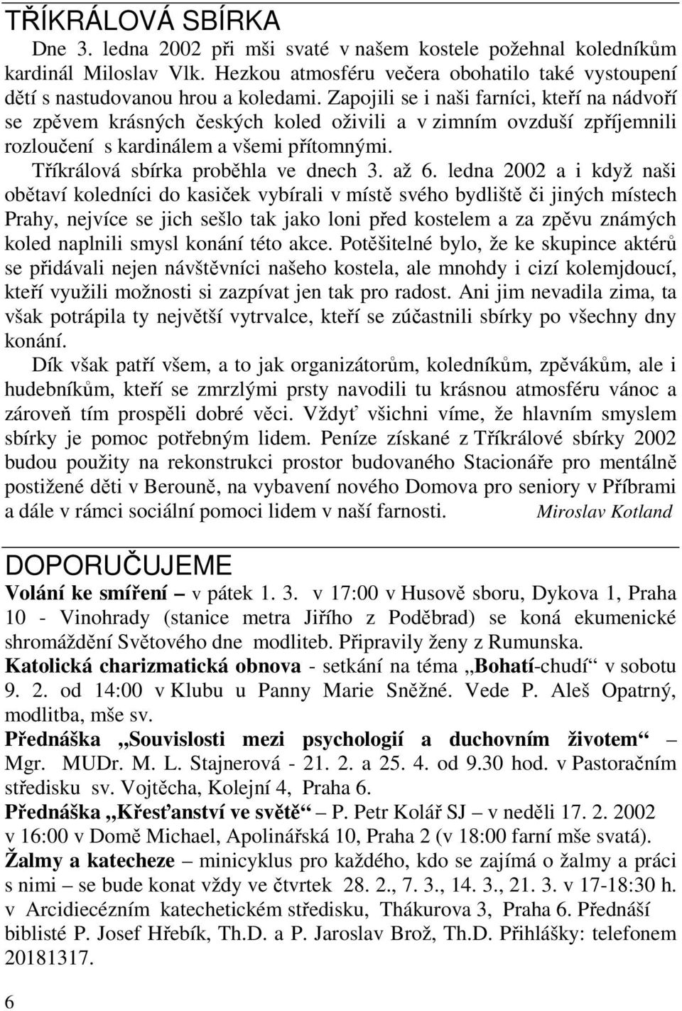 až 6. ledna 2002 a i když naši obětaví koledníci do kasiček vybírali v místě svého bydliště či jiných místech Prahy, nejvíce se jich sešlo tak jako loni před kostelem a za zpěvu známých koled