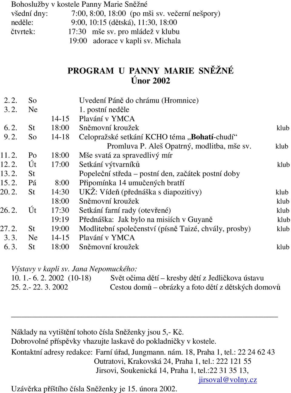 2. So 14-18 Celopražské setkání KCHO téma Bohatí-chudí Promluva P. Aleš Opatrný, modlitba, mše sv. klub 11. 2. Po 18:00 Mše svatá za spravedlivý mír 12. 2. Út 17:00 Setkání výtvarníků klub 13. 2. St Popeleční středa postní den, začátek postní doby 15.