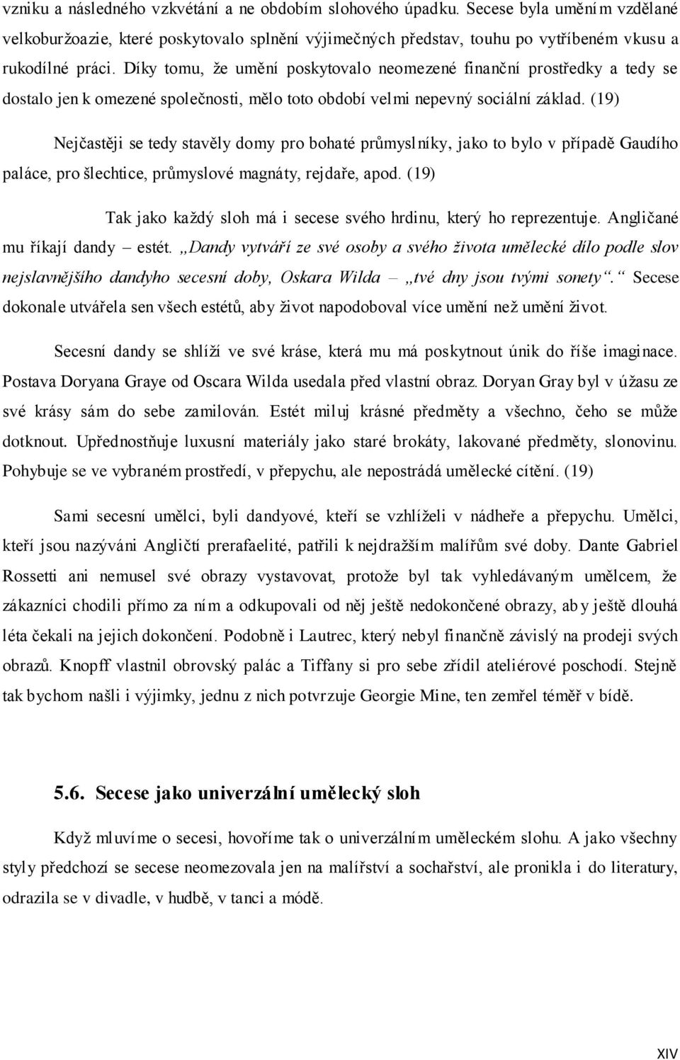 (19) Nejčastěji se tedy stavěly domy pro bohaté průmyslníky, jako to bylo v případě Gaudího paláce, pro šlechtice, průmyslové magnáty, rejdaře, apod.