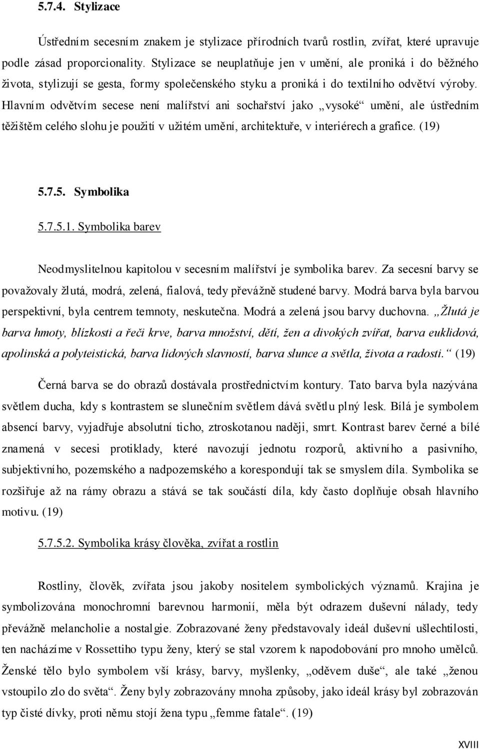 Hlavním odvětvím secese není malířství ani sochařství jako vysoké umění, ale ústředním těžištěm celého slohu je použití v užitém umění, architektuře, v interiérech a grafice. (19) 5.7.5. Symbolika 5.