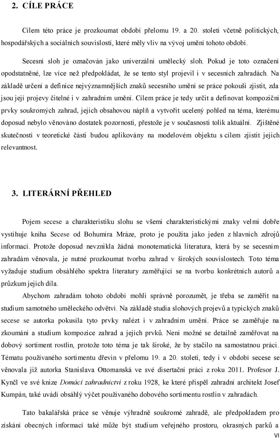 Na základě určení a definice nejvýznamnějších znaků secesního umění se práce pokouší zjistit, zda jsou její projevy čitelné i v zahradním umění.