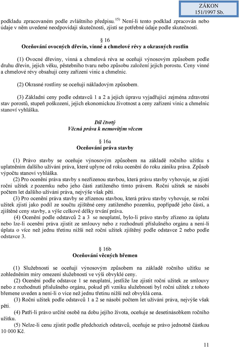 (1) Ovocné dřeviny, vinná a chmelová réva se oceňují výnosovým způsobem podle druhu dřevin, jejich věku, pěstebního tvaru nebo způsobu založení jejich porostu.