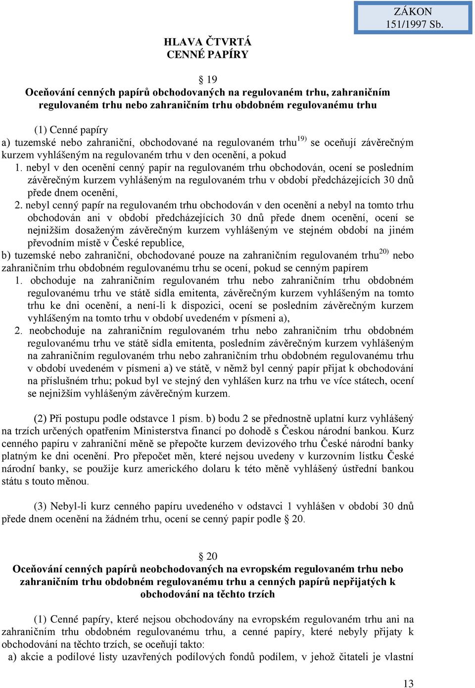 na regulovaném trhu 19) se oceňují závěrečným kurzem vyhlášeným na regulovaném trhu v den ocenění, a pokud 1.