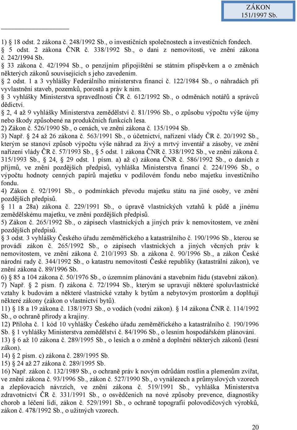 1 a 3 vyhlášky Federálního ministerstva financí č. 122/1984 Sb., o náhradách při vyvlastnění staveb, pozemků, porostů a práv k nim. 3 vyhlášky Ministerstva spravedlnosti ČR č. 612/1992 Sb.