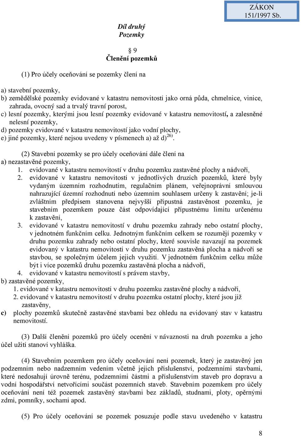 trvalý travní porost, c) lesní pozemky, kterými jsou lesní pozemky evidované v katastru nemovitostí, a zalesněné nelesní pozemky, d) pozemky evidované v katastru nemovitostí jako vodní plochy, e)