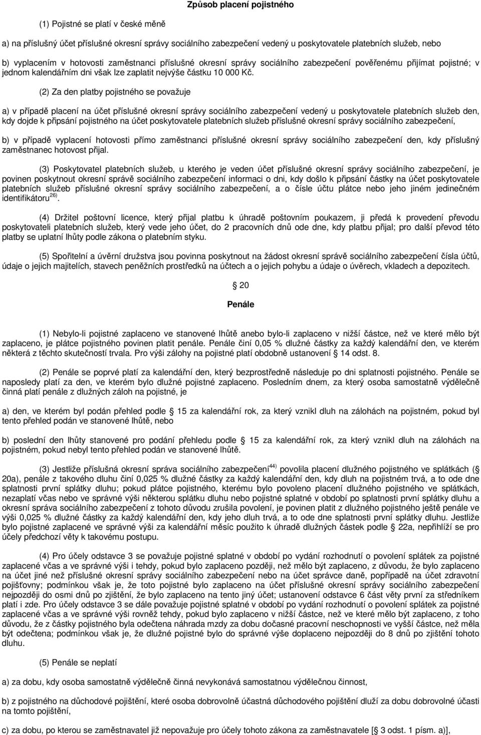 (2) Za den platby pojistného se považuje a) v případě placení na účet příslušné okresní správy sociálního zabezpečení vedený u poskytovatele platebních služeb den, kdy dojde k připsání pojistného na