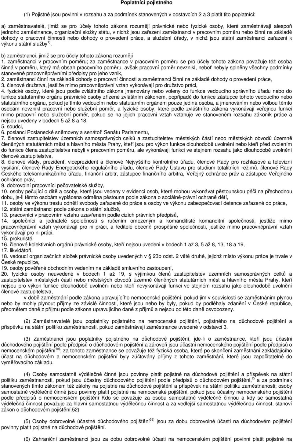 nebo dohody o provedení práce, a služební úřady, v nichž jsou státní zaměstnanci zařazeni k výkonu státní služby 1), b) zaměstnanci, jimiž se pro účely tohoto zákona rozumějí 1.