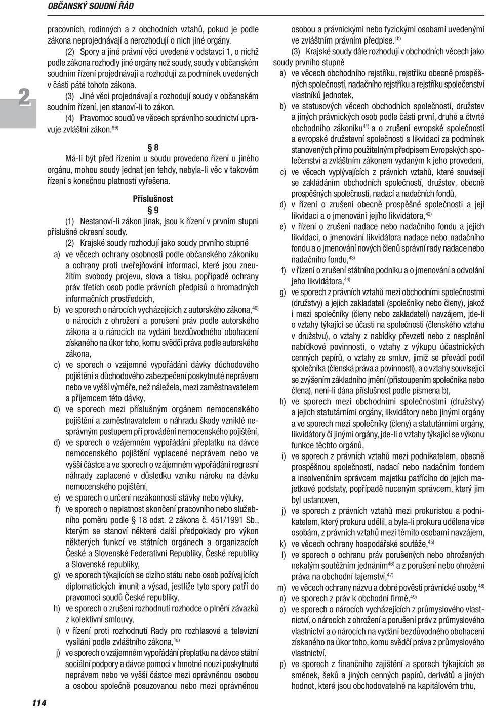 tohoto zákona. (3) Jiné věci projednávají a rozhodují soudy v občan ském soudním řízení, jen stanoví li to zákon. (4) Pravomoc soudů ve věcech správního soudnictví upravuje zvláštní zákon.