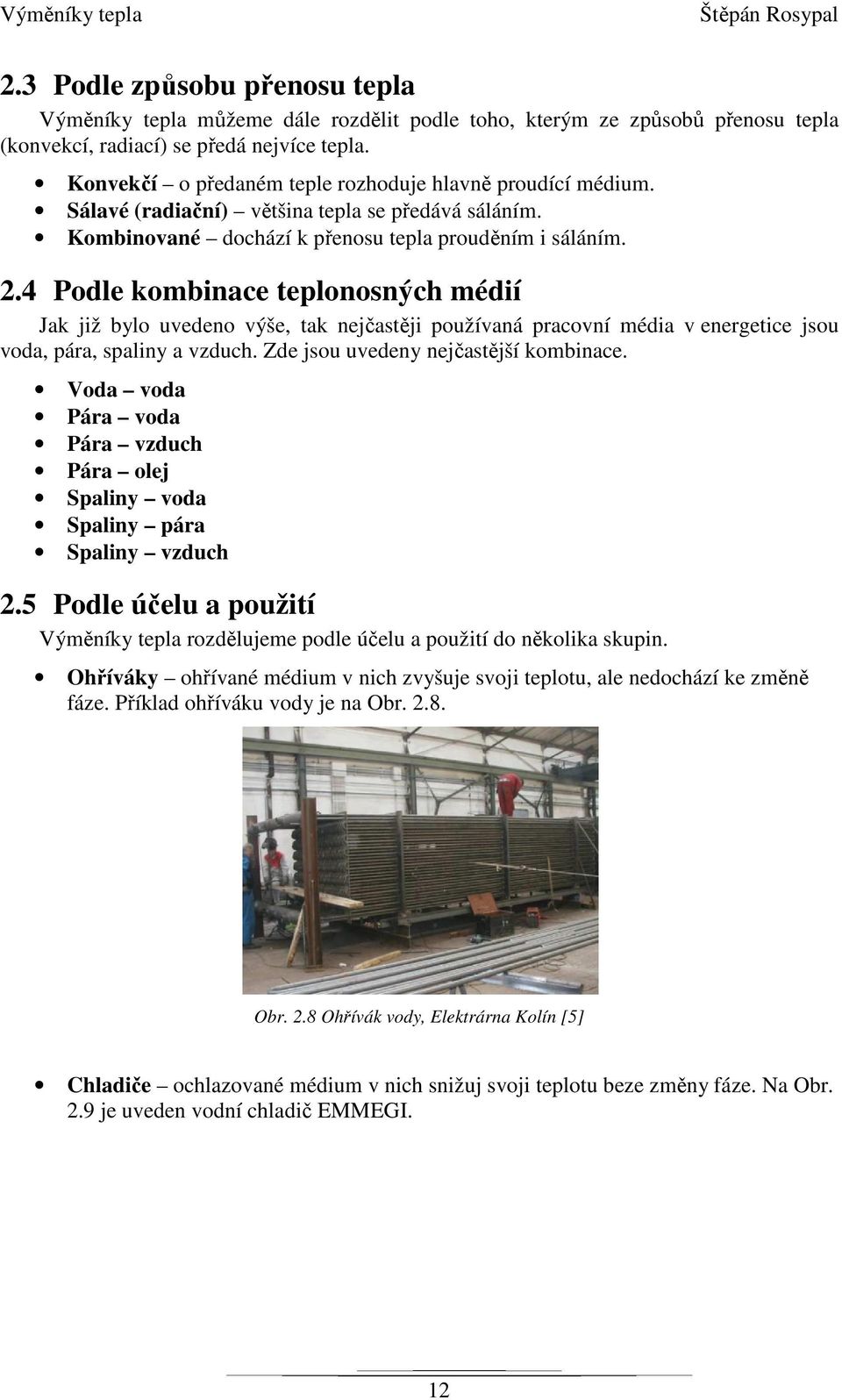 4 Podle kombinace teplonosných médií Jak již bylo uvedeno výše, tak nejčastěji používaná pracovní média v energetice jsou voda, pára, spaliny a vzduch. Zde jsou uvedeny nejčastější kombinace.