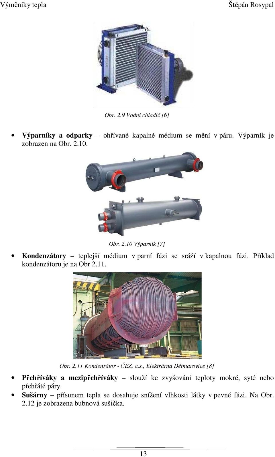 , Elektrárna Dětmarovice [8] Přehříváky a mezipřehříváky slouží ke zvyšování teploty mokré, syté nebo přehřáté páry.