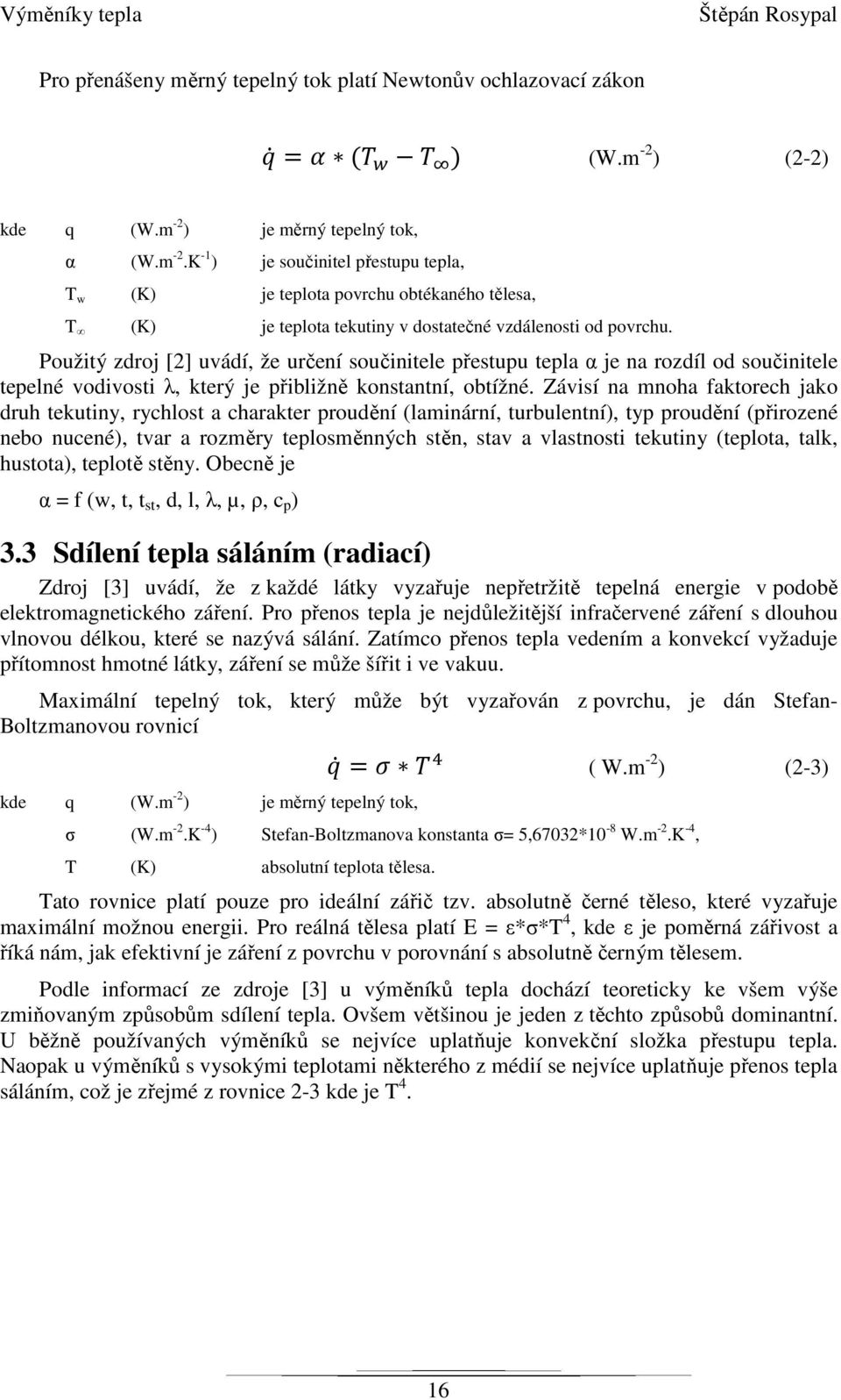 Použitý zdroj [2] uvádí, že určení součinitele přestupu tepla α je na rozdíl od součinitele tepelné vodivosti λ, který je přibližně konstantní, obtížné.