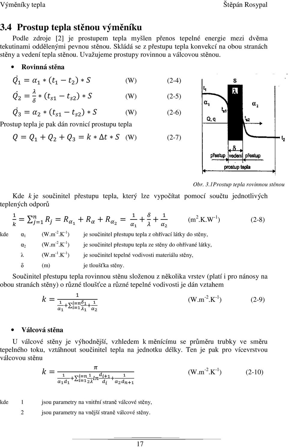 Rovinná stěna = ( ) (W) (2-4) = ( ) (W) (2-5) = ( ) (W) (2-6) Prostup tepla je pak dán rovnicí prostupu tepla = + + = Δ (W) (2-7) Kde k je součinitel přestupu tepla, který lze vypočítat pomocí součtu