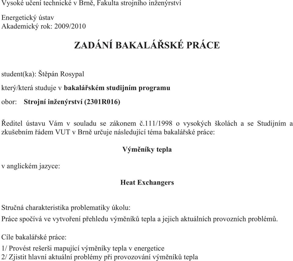 111/1998 o vysokých školách a se Studijním a zkušebním řádem VUT v Brně určuje následující téma bakalářské práce: v anglickém jazyce: Výměníky tepla Heat Exchangers Stručná