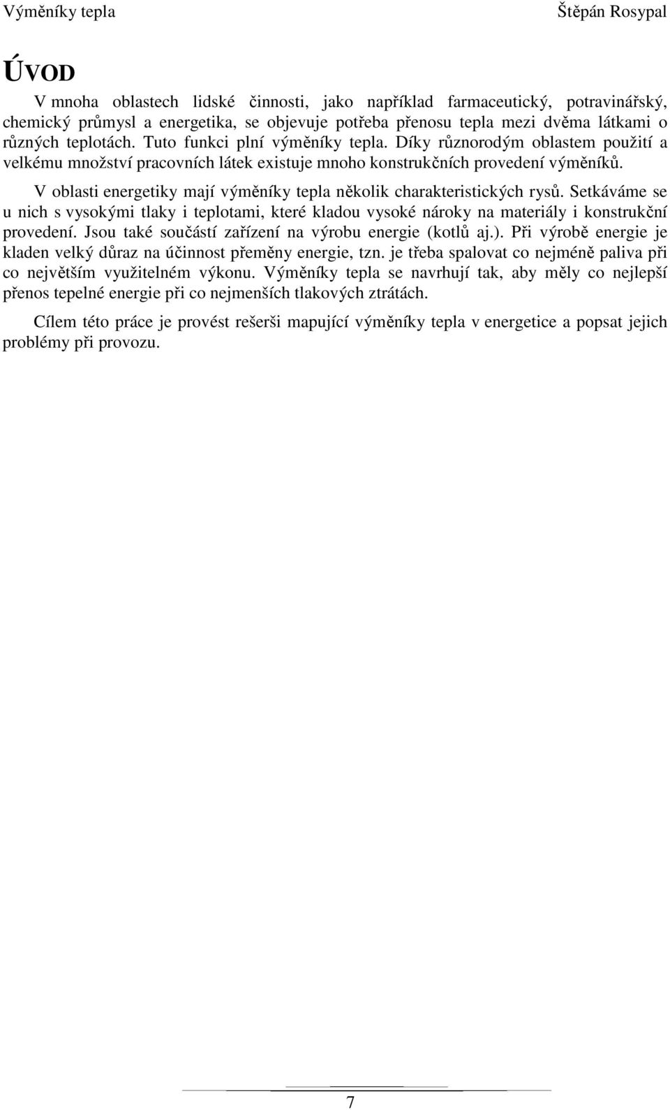 V oblasti energetiky mají výměníky tepla několik charakteristických rysů. Setkáváme se u nich s vysokými tlaky i teplotami, které kladou vysoké nároky na materiály i konstrukční provedení.