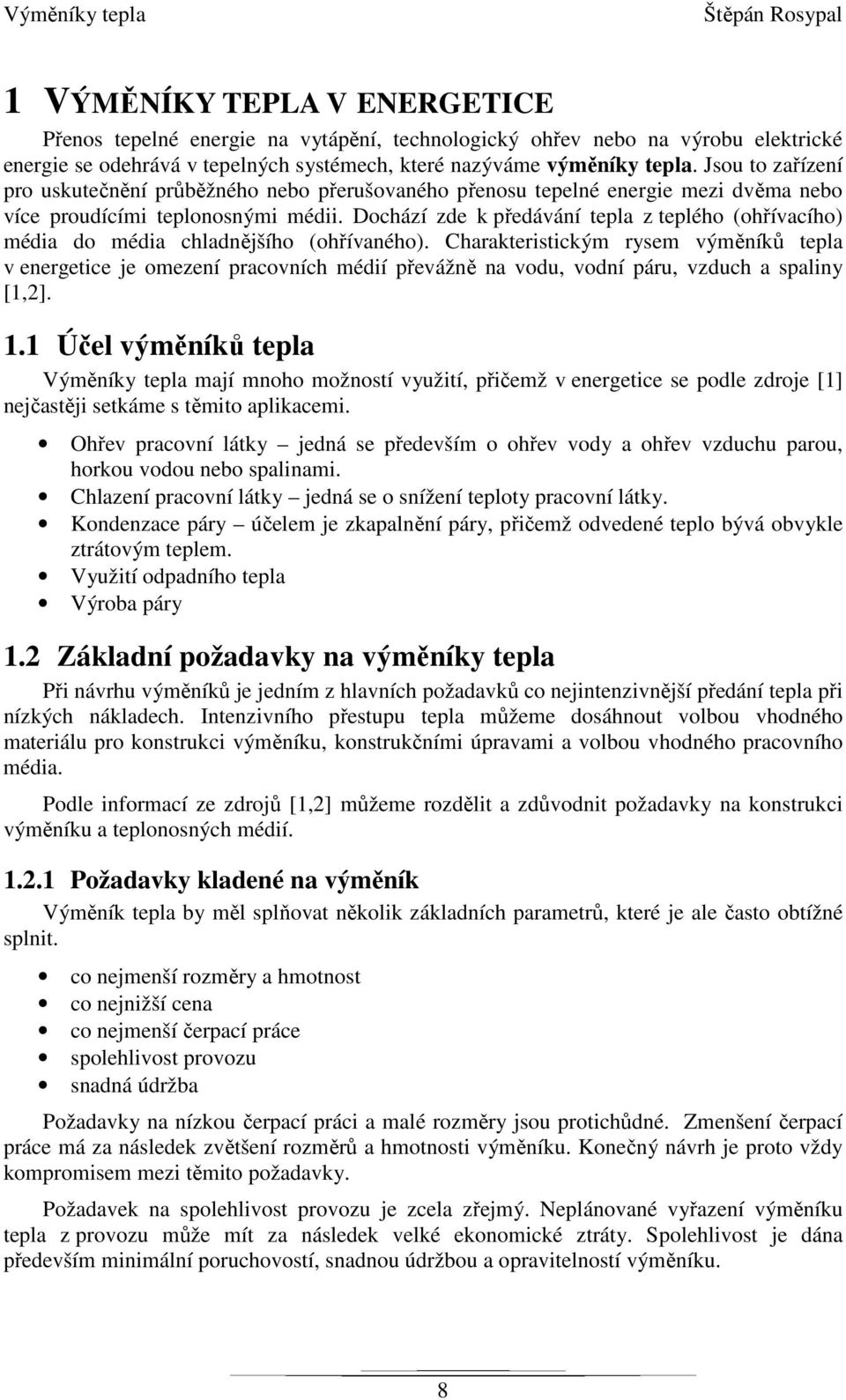 Dochází zde k předávání tepla z teplého (ohřívacího) média do média chladnějšího (ohřívaného).