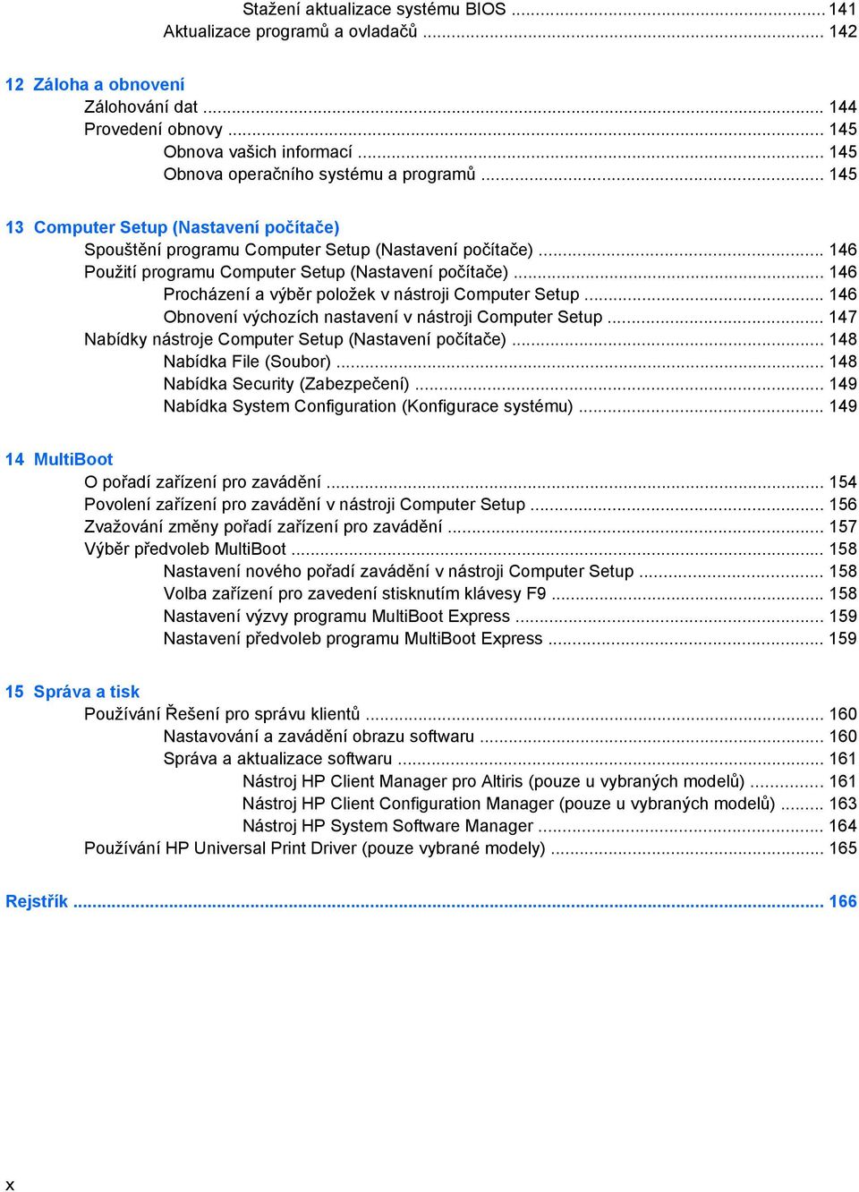 .. 146 Použití programu Computer Setup (Nastavení počítače)... 146 Procházení a výběr položek v nástroji Computer Setup... 146 Obnovení výchozích nastavení v nástroji Computer Setup.