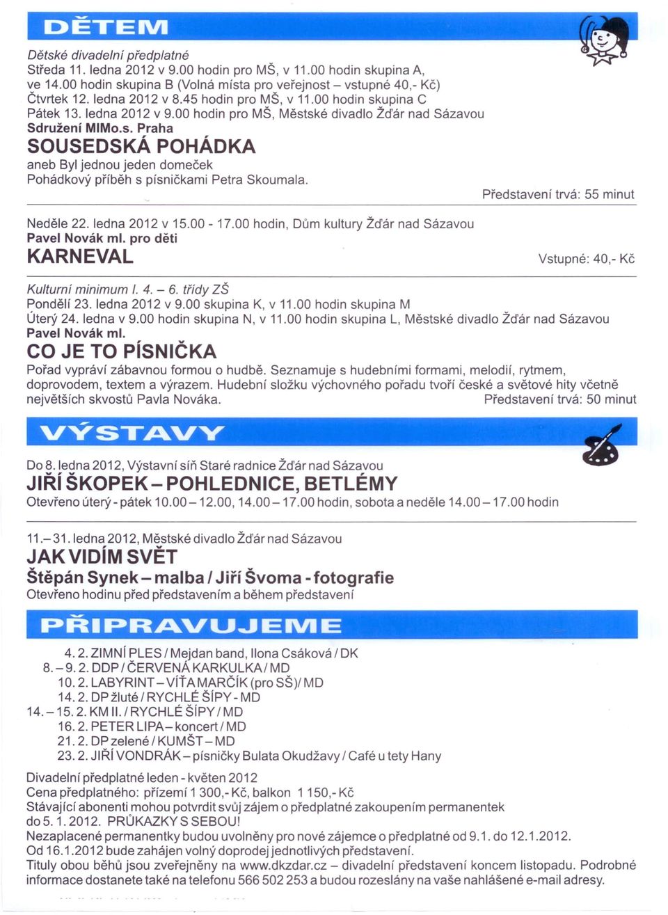 Představení trvá: 55 minut eděle 22. ledna 2012 v 15.00-17.00 hodin, Dům kultury Žďár nad Sázavou Pavel ovák ml. pro děti KAREVAL Vstupné: 40,- Kč Kulturní minimum I. 4. - 6. třídy ZŠ Pondělí 23.