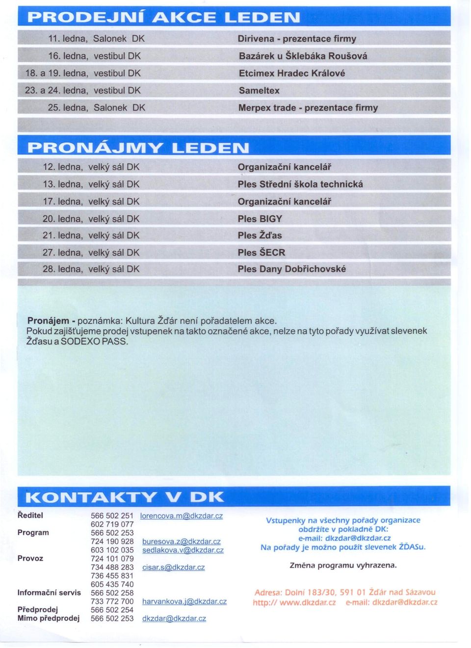 ledna, velký sál OK Organizační kancelář 13. ledna, velký sál OK 17. ledna, velký sál OK 20. ledna, velký sál OK 21. ledna, velký sál OK 27.