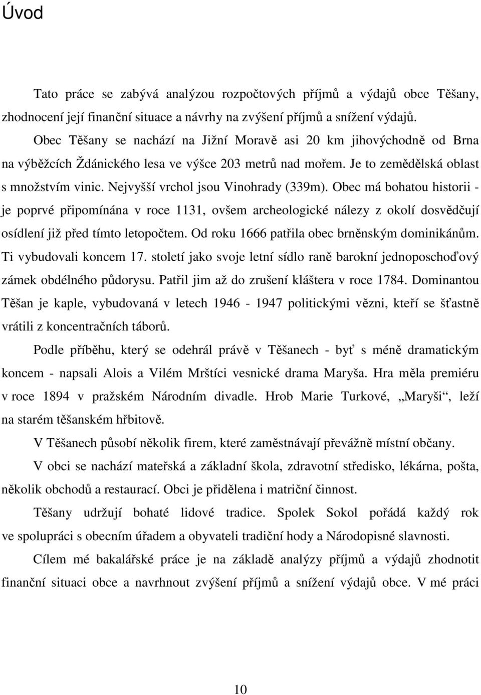 Nejvyšší vrchol jsou Vinohrady (339m). Obec má bohatou historii - je poprvé připomínána v roce 1131, ovšem archeologické nálezy z okolí dosvědčují osídlení již před tímto letopočtem.