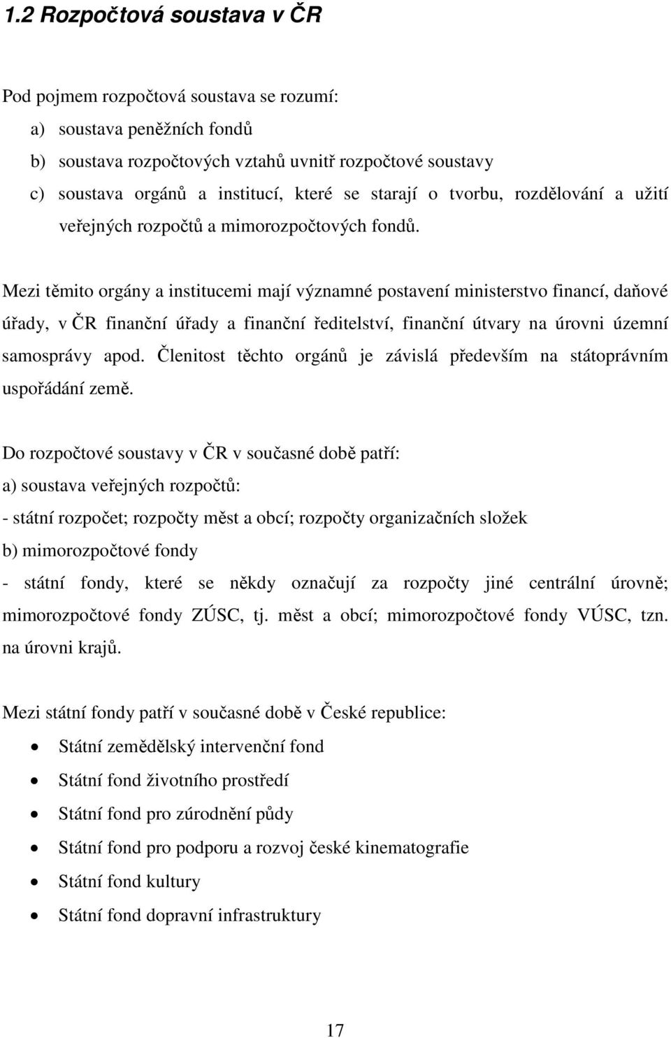 Mezi těmito orgány a institucemi mají významné postavení ministerstvo financí, daňové úřady, v ČR finanční úřady a finanční ředitelství, finanční útvary na úrovni územní samosprávy apod.