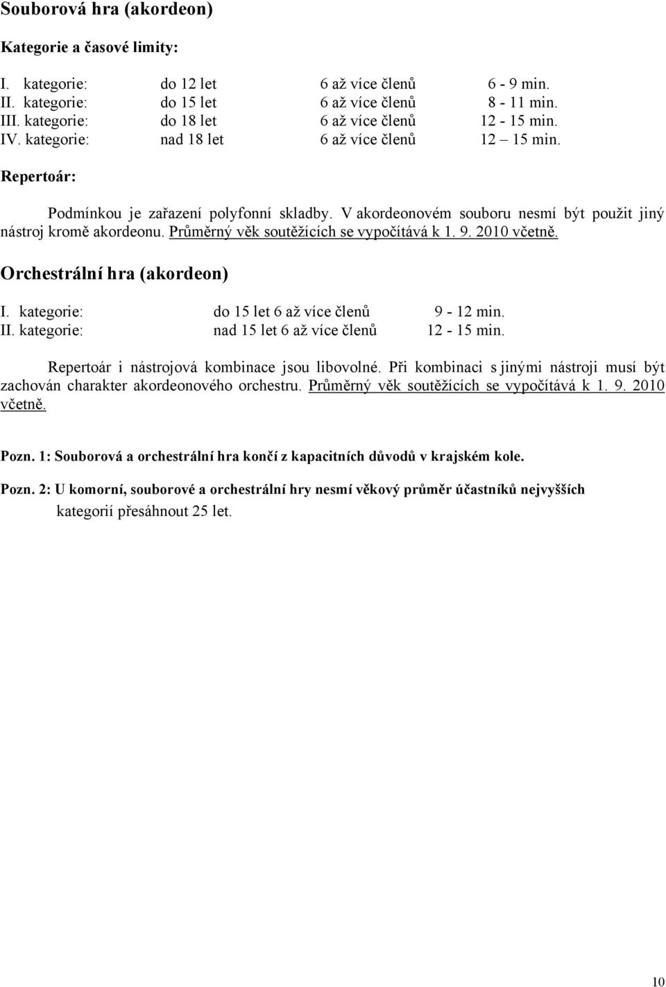 Repertoár: Podmínkou je zařazení polyfonní skladby. V akordeonovém souboru nesmí být použit jiný nástroj kromě akordeonu. Průměrný věk soutěžících se vypočítává k 1. 9. 2010 včetně.