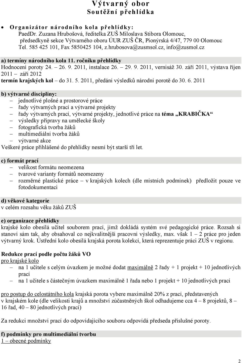 cz, info@zusmol.cz a) termíny národního kola 11. ročníku přehlídky Hodnocení poroty 24. 26. 9. 2011, instalace 26. 29. 9. 2011, vernisáž 30.