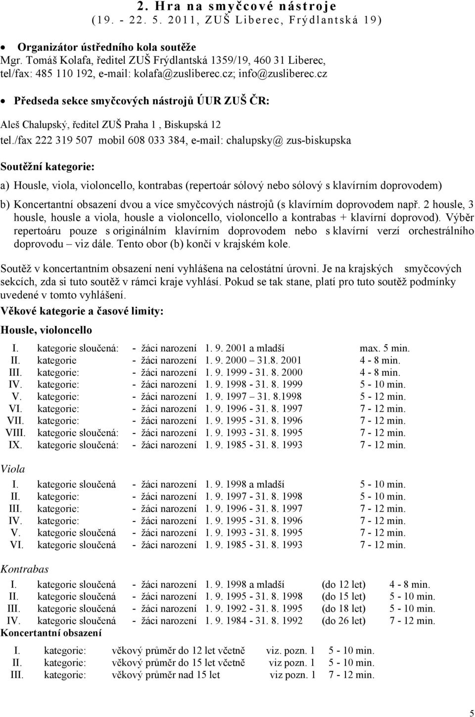 cz Předseda sekce smyčcových nástrojů ÚUR ZUŠ ČR: Aleš Chalupský, ředitel ZUŠ Praha 1, Biskupská 12 tel.