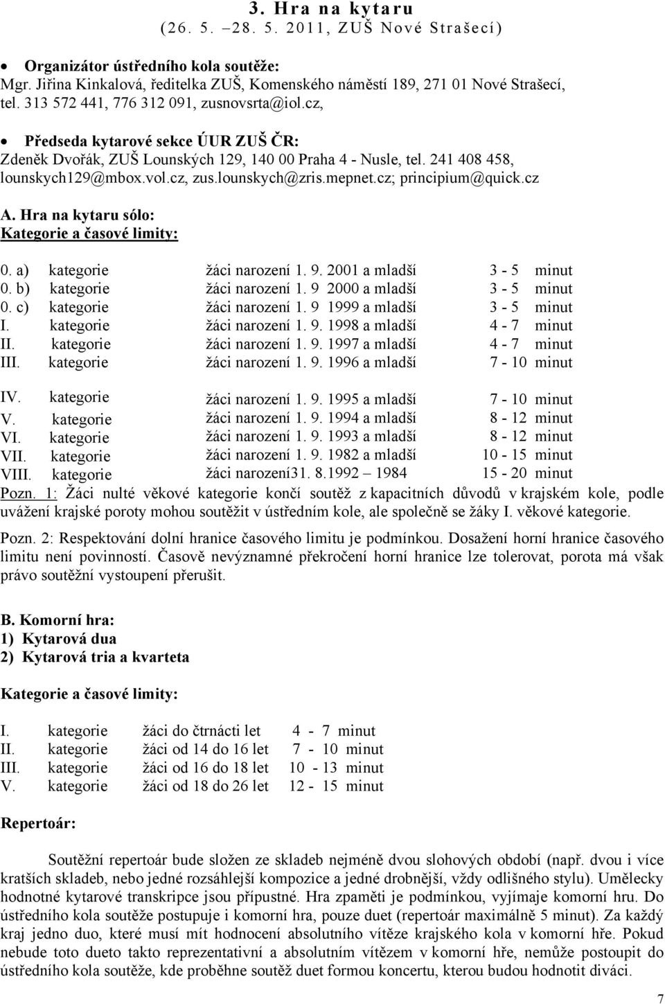 lounskych@zris.mepnet.cz; principium@quick.cz A. Hra na kytaru sólo: Kategorie a časové limity: 0. a) kategorie 0. b) kategorie 0. c) kategorie I. kategorie II. kategorie III.