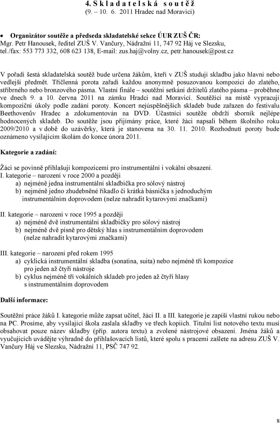 cz V pořadí šestá skladatelská soutěž bude určena žákům, kteří v ZUŠ studují skladbu jako hlavní nebo vedlejší předmět.