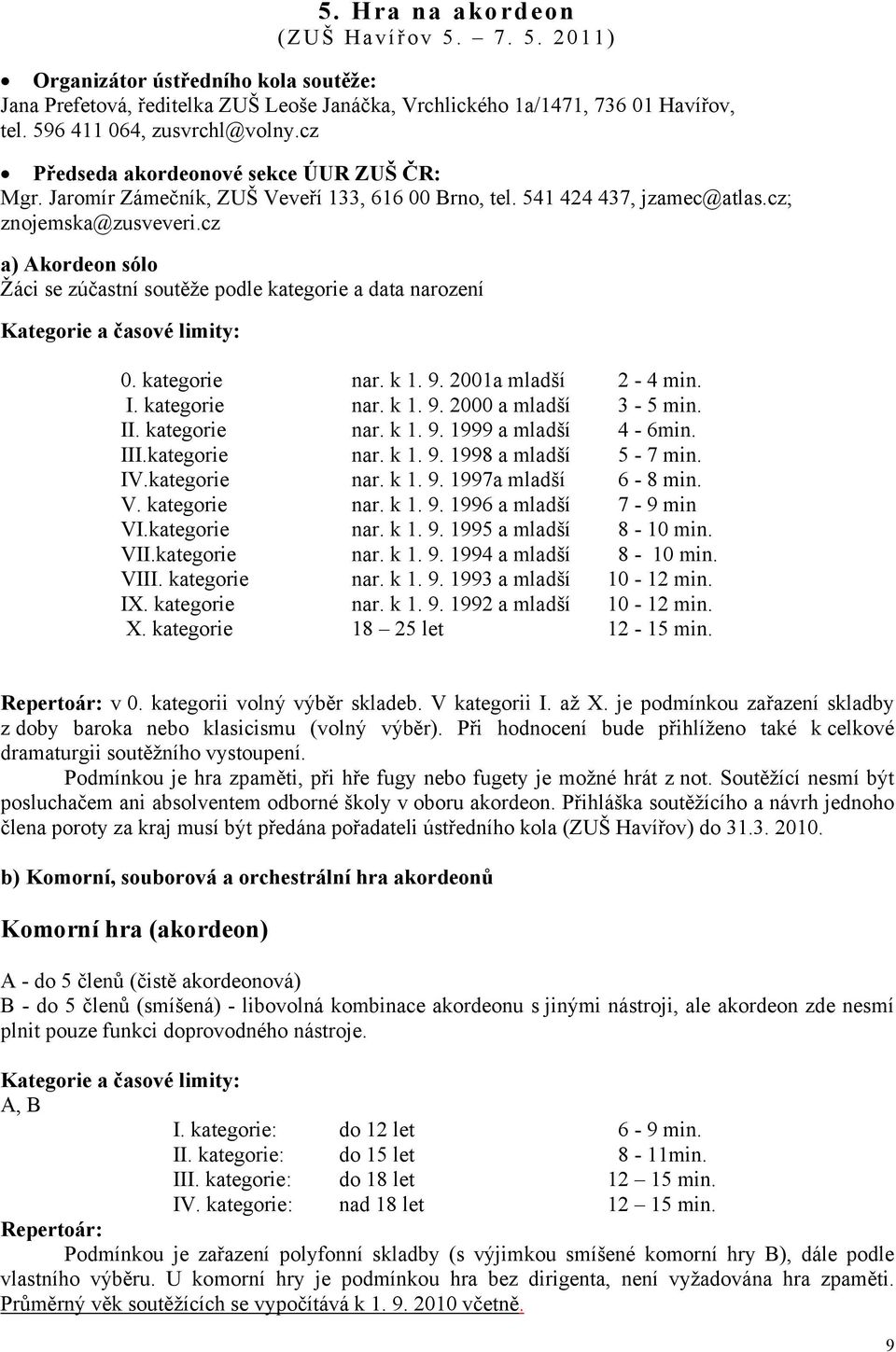 cz a) Akordeon sólo Žáci se zúčastní soutěže podle kategorie a data narození Kategorie a časové limity: 0. kategorie I. kategorie II. kategorie III.kategorie IV.kategorie V. kategorie VI.