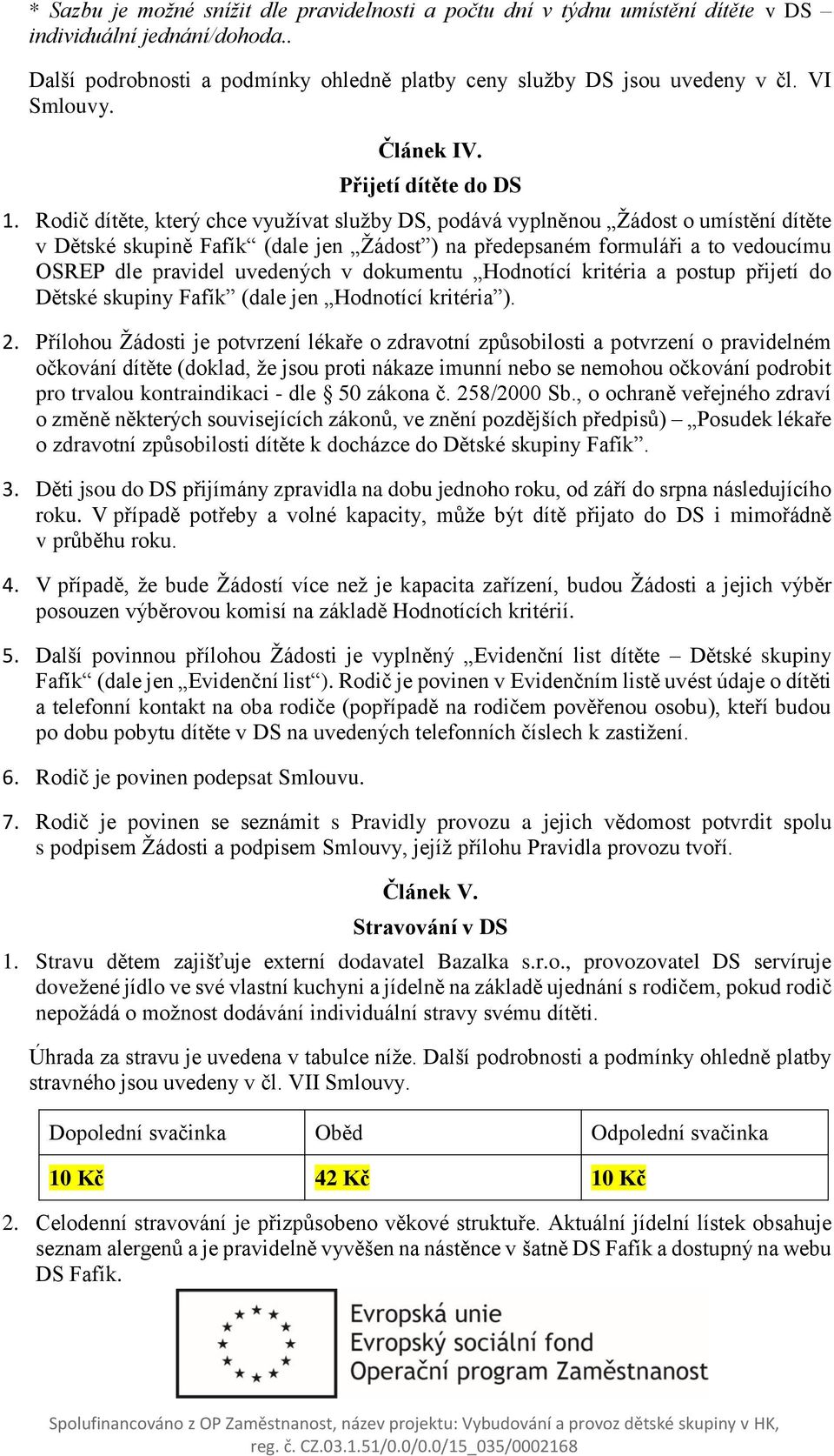 Rodič dítěte, který chce využívat služby DS, podává vyplněnou Žádost o umístění dítěte v Dětské skupině Fafík (dale jen Žádost ) na předepsaném formuláři a to vedoucímu OSREP dle pravidel uvedených v